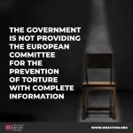 THE GOVERNMENT IS NOT PROVIDING THE EUROPEAN COMMITTEE FOR THE PREVENTION OF TORTURE WITH COMPLETE INFORMATION