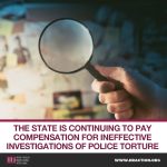THE STATE IS CONTINUING TO PAY COMPENSATION FOR INEFFECTIVE INVESTIGATIONS OF POLICE TORTURE