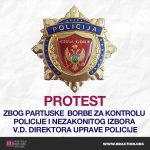 PROTEST ZBOG NEZASITE PARTIJSKE BORBE ZA KONTROLU POLICIJE I NEZAKONITOG IZBORA V.D. DIREKTORA UPRAVE POLICIJE