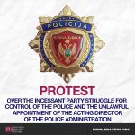 PROTEST OVER THE INCESSANT PARTY STRUGGLE FOR CONTROL OF THE POLICE AND THE UNLAWFUL APPOINTMENT OF THE ACTING DIRECTOR OF THE POLICE ADMINISTRATION