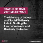 STATUS OF CIVIL VICTIMS OF WAR - The Ministry of Labour and Social Welfare is Late in Drafting the Law on Veterans and Disability Protection