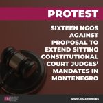 SIXTEEN NGOs PROTEST AGAINST PROPOSAL TO EXTEND SITTING CONSTITUTIONAL COURT JUDGES’ MANDATES IN MONTENEGRO