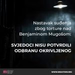 NASTAVAK SUĐENJA ZBOG TORTURE NAD BENJAMINOM MUGOŠOM:  SVJEDOCI NISU POTVRDILI ODBRANU OKRIVLJENOG