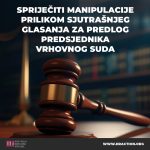 SPRIJEČITI MANIPULACIJE PRILIKOM SJUTRAŠNJEG GLASANJA ZA PREDLOG PREDSJEDNIKA VRHOVNOG SUDA