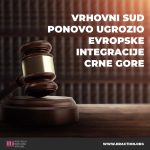 VRHOVNI SUD PONOVO UGROZIO EVROPSKE INTEGRACIJE CRNE GORE